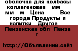 оболочка для колбасы коллагеновая 50мм , 45мм -1м › Цена ­ 25 - Все города Продукты и напитки » Другое   . Пензенская обл.,Пенза г.